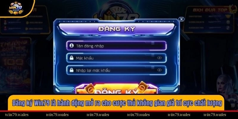 Đăng ký Win79 là hành động mở ra cho cược thủ không gian giả trí cực chất lượng