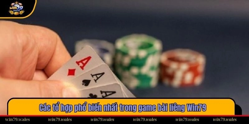 Các tổ hợp phổ biến nhất trong game bài liêng Win79