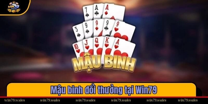 Mậu binh đổi thưởng tại Win79