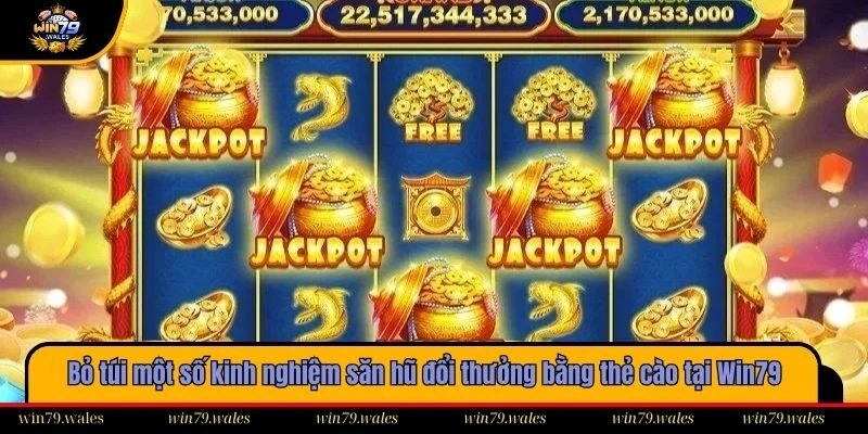 Bỏ túi một số kinh nghiệm săn hũ đổi thưởng bằng thẻ cào tại Win79