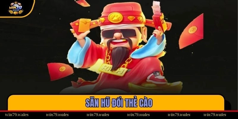 Săn hũ đổi thẻ cào