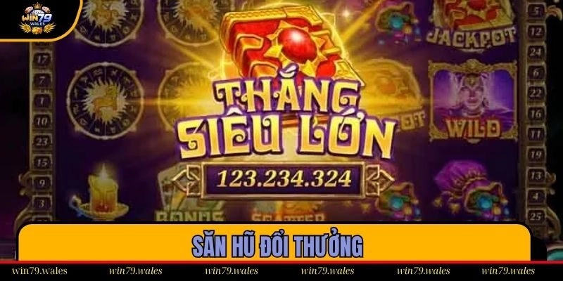 Săn Hũ Đổi Thưởng – Sân Chơi Đẳng Cấp Vượt Thời Đại