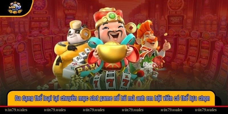 Đa dạng thể loại tại chuyên mục slot game nổ hũ mà anh em hội viên có thể lựa chọn